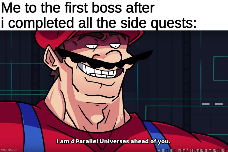 Mario I am four parallel universes ahead of you |  Me to the first boss after i completed all the side quests: | image tagged in mario i am four parallel universes ahead of you | made w/ Imgflip meme maker