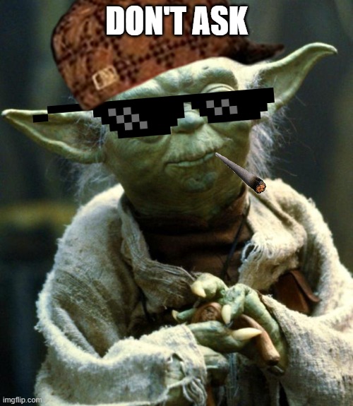 Star Wars Yoda | DON'T ASK | image tagged in memes,star wars yoda | made w/ Imgflip meme maker