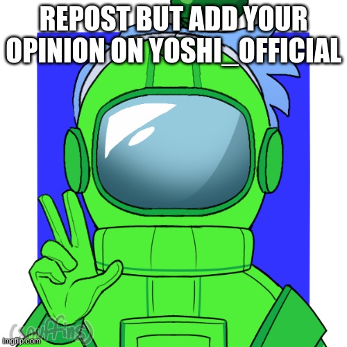 Yoshi_Official | REPOST BUT ADD YOUR OPINION ON YOSHI_OFFICIAL | image tagged in yoshi_official | made w/ Imgflip meme maker