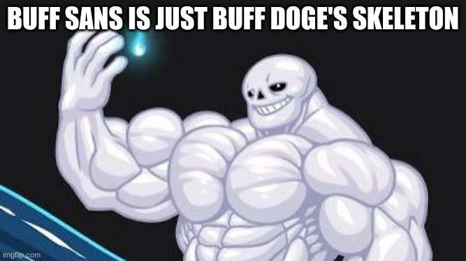 BUFF SANS IS JUST BUFF DOGE'S SKELETON | made w/ Imgflip meme maker