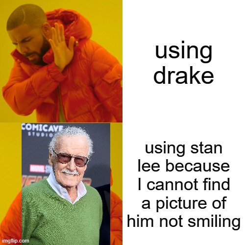 Drake Hotline Bling Meme | using drake; using stan lee because I cannot find a picture of him not smiling | image tagged in memes,drake hotline bling,stan lee | made w/ Imgflip meme maker