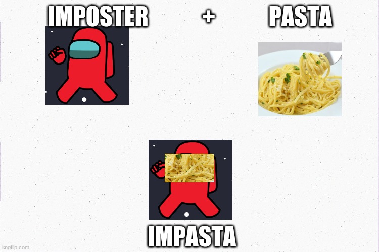 Impasta | IMPOSTER            +            PASTA; IMPASTA | image tagged in impasta,imposter,among us,pasta,memes | made w/ Imgflip meme maker