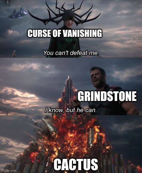 Bad joke, Right? | CURSE OF VANISHING; GRINDSTONE; CACTUS | image tagged in you can't defeat me | made w/ Imgflip meme maker
