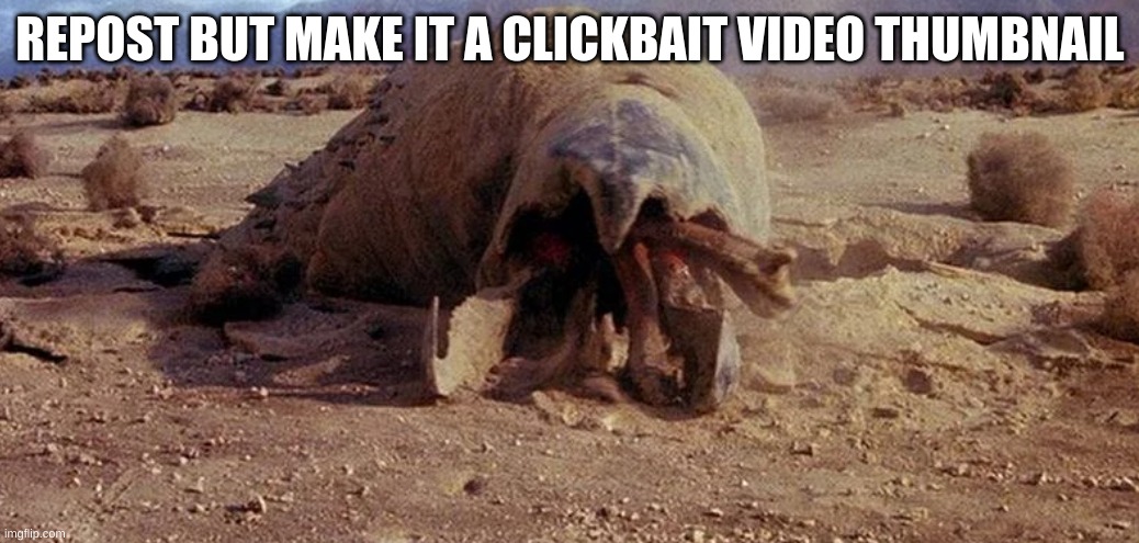 Graboid | REPOST BUT MAKE IT A CLICKBAIT VIDEO THUMBNAIL | image tagged in graboid pog | made w/ Imgflip meme maker