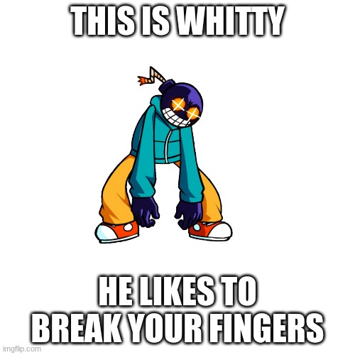 Break your fingers? | THIS IS WHITTY; HE LIKES TO BREAK YOUR FINGERS | image tagged in memes,whitty,fingers | made w/ Imgflip meme maker