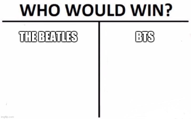 Who Would Win? Meme | THE BEATLES; BTS | image tagged in memes,who would win | made w/ Imgflip meme maker