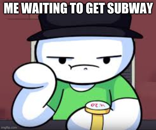 Eat Fresh | ME WAITING TO GET SUBWAY | image tagged in time waiting james | made w/ Imgflip meme maker