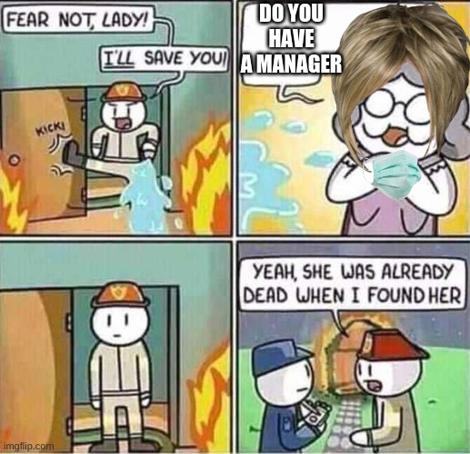 Yeah, she was already dead when I found here. |  DO YOU HAVE A MANAGER | image tagged in yeah she was already dead when i found here | made w/ Imgflip meme maker