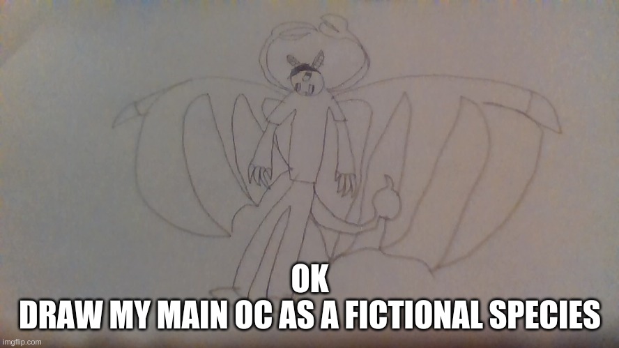 im scared for whats to come | OK
DRAW MY MAIN OC AS A FICTIONAL SPECIES | made w/ Imgflip meme maker