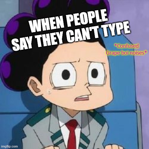 *Counfused Grape boi noises* | WHEN PEOPLE SAY THEY CAN'T TYPE | image tagged in counfused grape boi noises | made w/ Imgflip meme maker