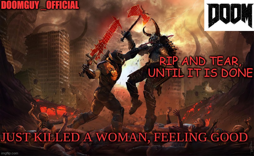 DOOMGUY _OFFICIAL; RIP AND TEAR, UNTIL IT IS DONE; JUST KILLED A WOMAN, FEELING GOOD | made w/ Imgflip meme maker