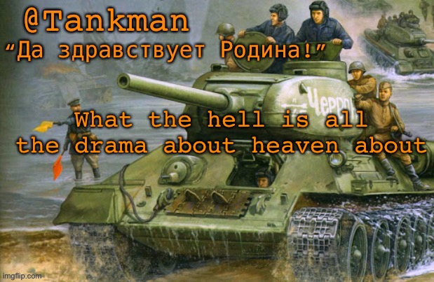 ? | What the hell is all the drama about heaven about | image tagged in tankman announcement | made w/ Imgflip meme maker