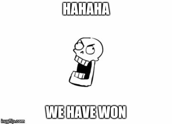 Undertale Papyrus | HAHAHA WE HAVE WON | image tagged in undertale papyrus | made w/ Imgflip meme maker