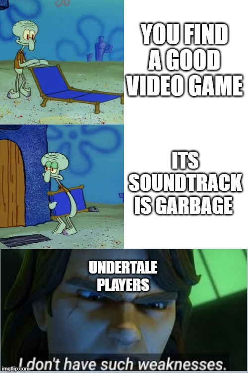 Ngl i like videogames with good ost better than video games with good gameplay | YOU FIND A GOOD VIDEO GAME; ITS SOUNDTRACK IS GARBAGE; UNDERTALE PLAYERS | image tagged in squidward chair | made w/ Imgflip meme maker