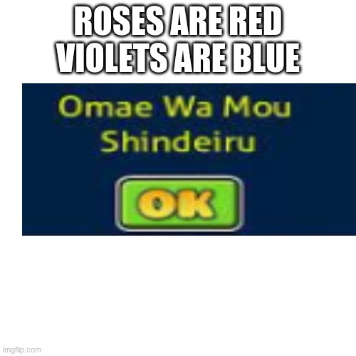 Guess The Video Game |  ROSES ARE RED
VIOLETS ARE BLUE | image tagged in memes,blank transparent square,geometry dash,omae wa mou shindeiru,roses are red violets are are blue | made w/ Imgflip meme maker