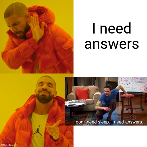 Drake Hotline Bling Meme | I need answers | image tagged in memes,drake hotline bling | made w/ Imgflip meme maker