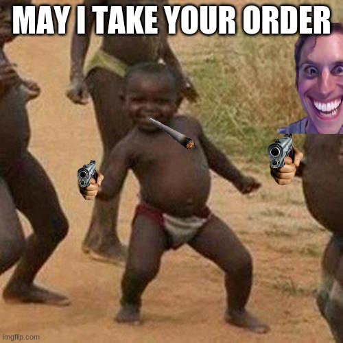 Third World Success Kid Meme | MAY I TAKE YOUR ORDER | image tagged in memes,third world success kid | made w/ Imgflip meme maker