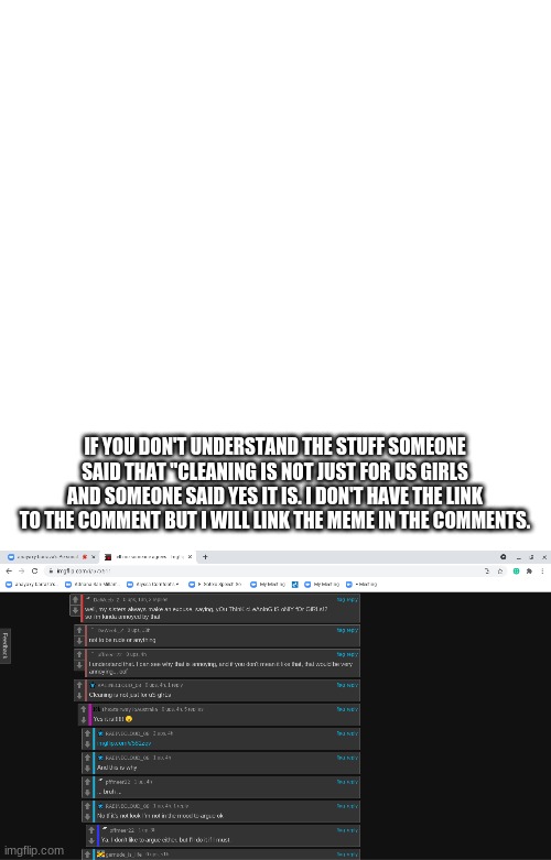I will Send The Link | IF YOU DON'T UNDERSTAND THE STUFF SOMEONE SAID THAT "CLEANING IS NOT JUST FOR US GIRLS AND SOMEONE SAID YES IT IS. I DON'T HAVE THE LINK TO THE COMMENT BUT I WILL LINK THE MEME IN THE COMMENTS. | image tagged in memes,blank transparent square | made w/ Imgflip meme maker