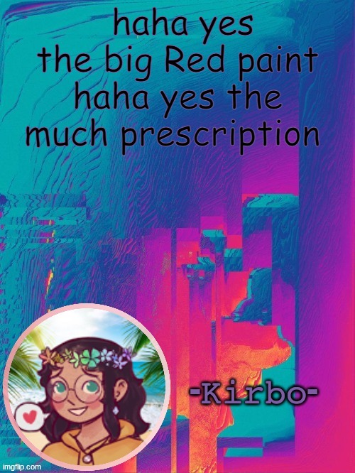 haha so funne | haha yes the big Red paint
haha yes the much prescription | image tagged in another kirbo temp | made w/ Imgflip meme maker