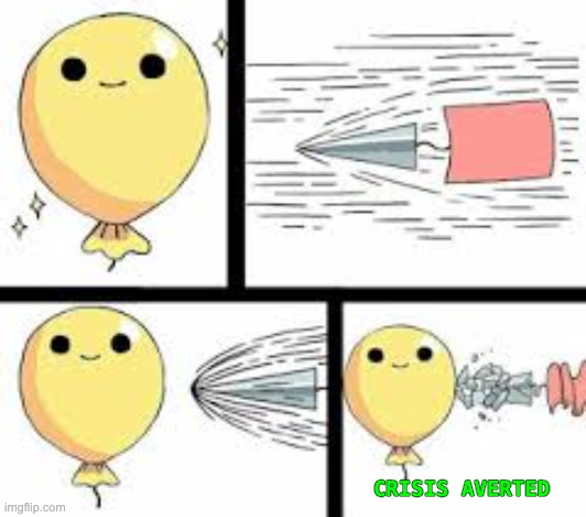 Balloon Pop | CRISIS AVERTED | image tagged in balloon pop | made w/ Imgflip meme maker