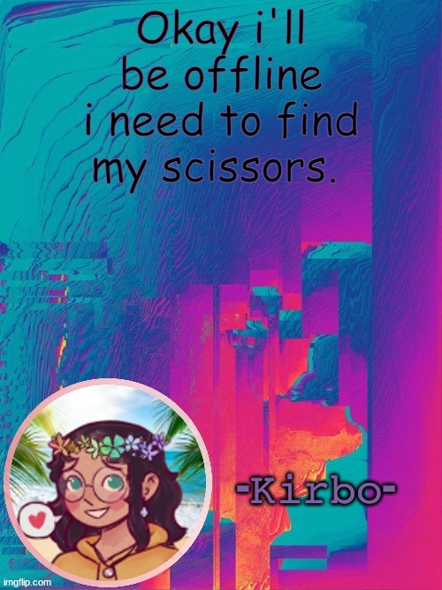 :> | Okay i'll be offline i need to find my scissors. | image tagged in another kirbo temp | made w/ Imgflip meme maker