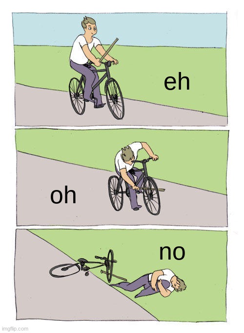 e | eh; oh; no | image tagged in memes,bike fall | made w/ Imgflip meme maker