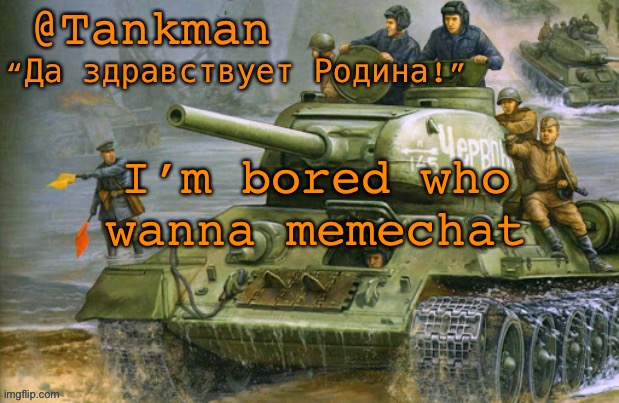 Someone pls | I’m bored who wanna memechat | image tagged in tankman announcement | made w/ Imgflip meme maker