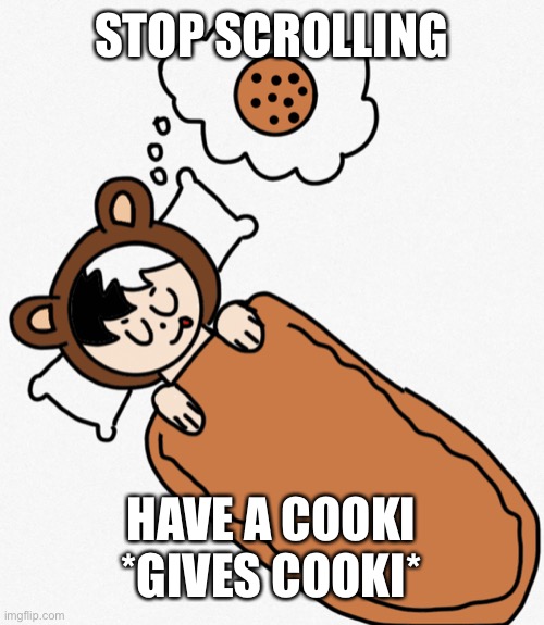 Heaven Dreams Cookie | STOP SCROLLING; HAVE A COOKI *GIVES COOKI* | image tagged in heaven dreams cookie | made w/ Imgflip meme maker
