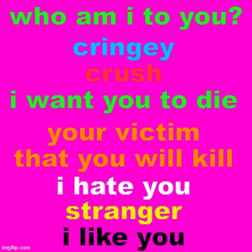 Blank Hot Pink Background | who am i to you? cringey; crush; i want you to die; your victim that you will kill; i hate you; stranger; i like you | image tagged in blank hot pink background | made w/ Imgflip meme maker