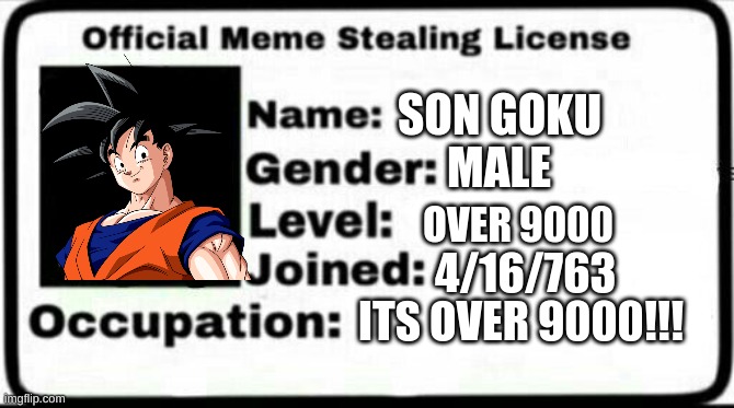 Meme Stealing License | SON GOKU; MALE; OVER 9000; 4/16/763; ITS OVER 9000!!! | image tagged in meme stealing license | made w/ Imgflip meme maker