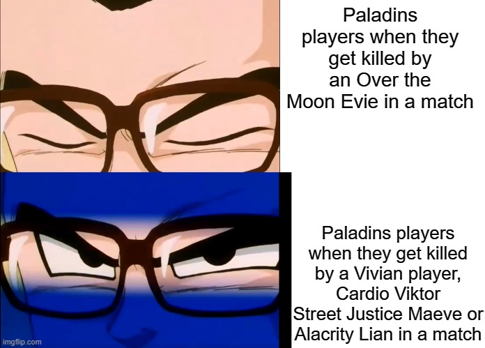 I sleep real sh*t Gohan version but a Paladins meme | Paladins players when they get killed by an Over the Moon Evie in a match; Paladins players when they get killed by a Vivian player, Cardio Viktor Street Justice Maeve or Alacrity Lian in a match | image tagged in dragon ball | made w/ Imgflip meme maker