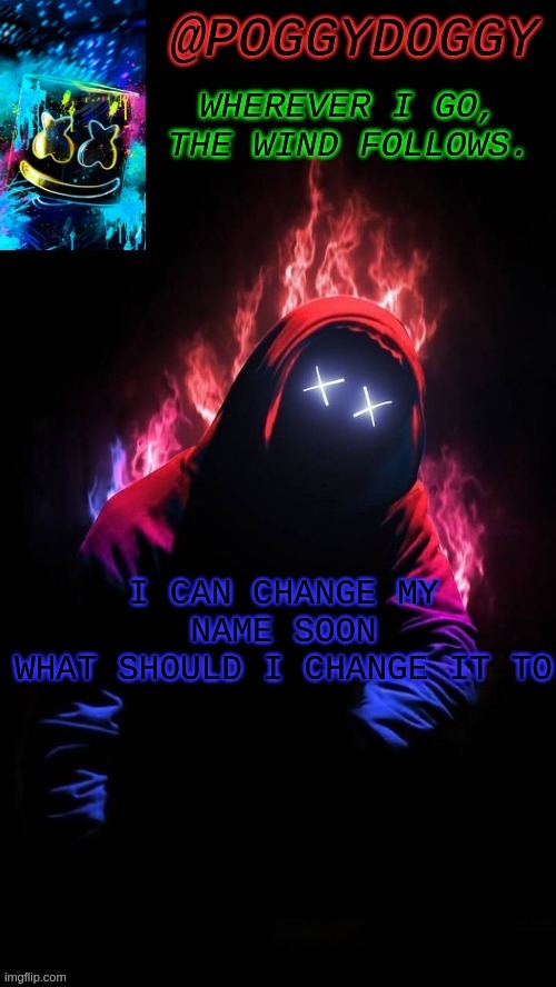 Poggydoggy temp | I CAN CHANGE MY NAME SOON
WHAT SHOULD I CHANGE IT TO | image tagged in poggydoggy temp | made w/ Imgflip meme maker
