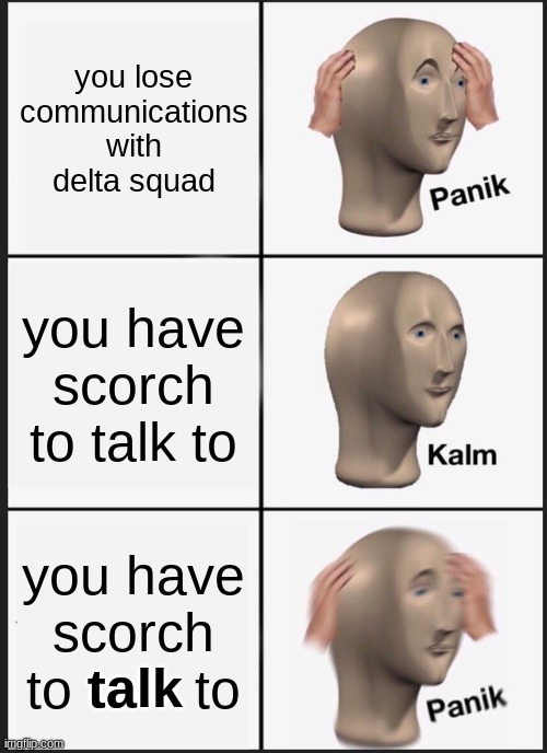 scorch's talkativity is fine in reality. | you lose communications with delta squad; you have scorch to talk to; you have scorch to        to; talk | image tagged in memes,panik kalm panik,star wars,clone wars | made w/ Imgflip meme maker