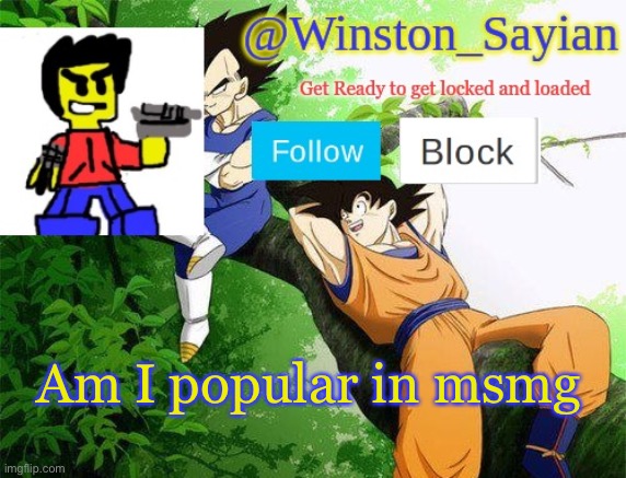 Winston's new template | Am I popular in msmg | image tagged in winston's new template | made w/ Imgflip meme maker