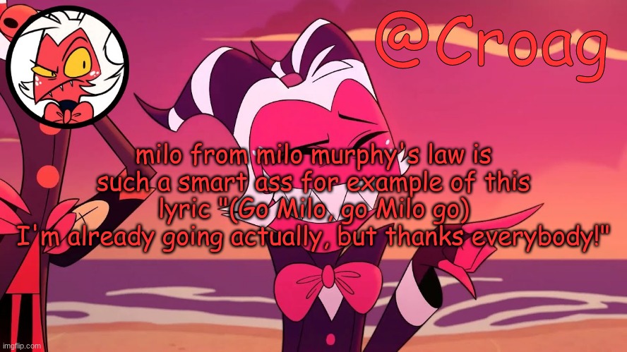 Croag's Moxxie Template | milo from milo murphy's law is such a smart ass for example of this lyric "(Go Milo, go Milo go)
I'm already going actually, but thanks everybody!" | image tagged in croag's moxxie template | made w/ Imgflip meme maker
