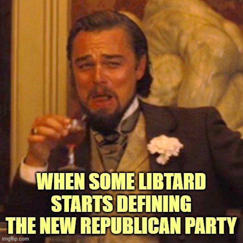 Laughing Leo Meme | WHEN SOME LIBTARD STARTS DEFINING THE NEW REPUBLICAN PARTY | image tagged in memes,laughing leo | made w/ Imgflip meme maker