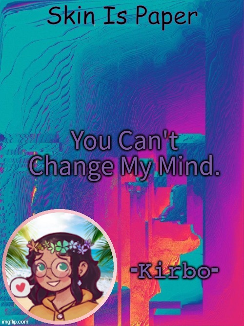 And That's A Fact | Skin Is Paper; You Can't Change My Mind. | image tagged in another kirbo temp | made w/ Imgflip meme maker