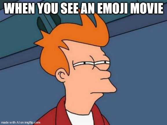 Cringe | WHEN YOU SEE AN EMOJI MOVIE | image tagged in memes,futurama fry | made w/ Imgflip meme maker
