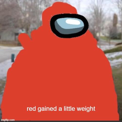 woah | red gained a little weight | image tagged in amongus | made w/ Imgflip meme maker