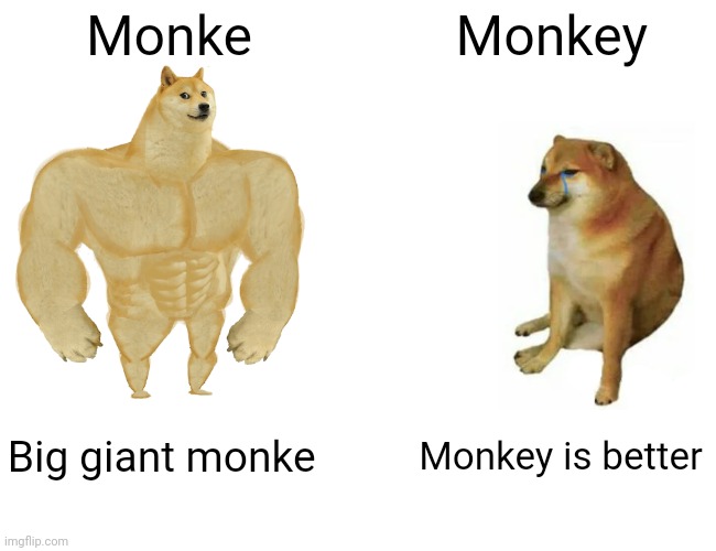 Buff Doge vs. Cheems | Monke; Monkey; Big giant monke; Monkey is better | image tagged in memes,buff doge vs cheems | made w/ Imgflip meme maker