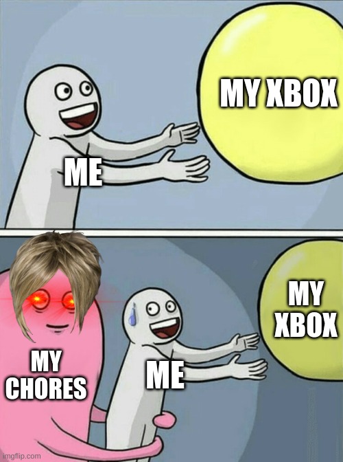 Running Away Balloon | MY XBOX; ME; MY XBOX; MY CHORES; ME | image tagged in memes,running away balloon | made w/ Imgflip meme maker