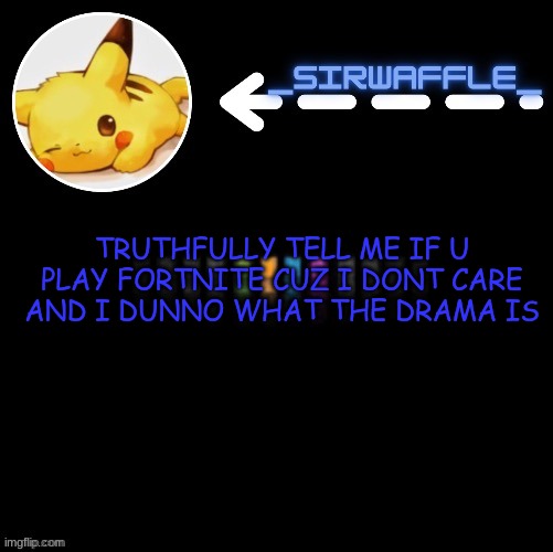 waffle | TRUTHFULLY TELL ME IF U PLAY FORTNITE CUZ I DONT CARE AND I DUNNO WHAT THE DRAMA IS | image tagged in waffle | made w/ Imgflip meme maker