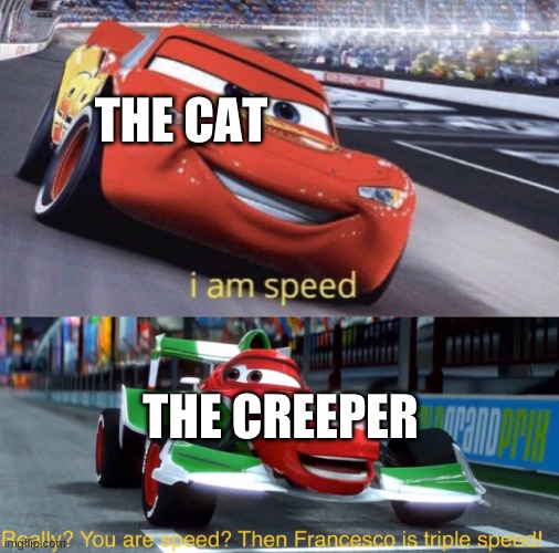I am Speed But Triple Speed | THE CAT THE CREEPER | image tagged in i am speed but triple speed | made w/ Imgflip meme maker