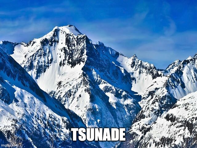 Mountain  | TSUNADE | image tagged in mountain | made w/ Imgflip meme maker