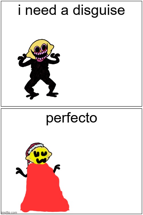 why is lemon demon wearing a blouse | i need a disguise; perfecto | image tagged in memes,blank comic panel 1x2 | made w/ Imgflip meme maker