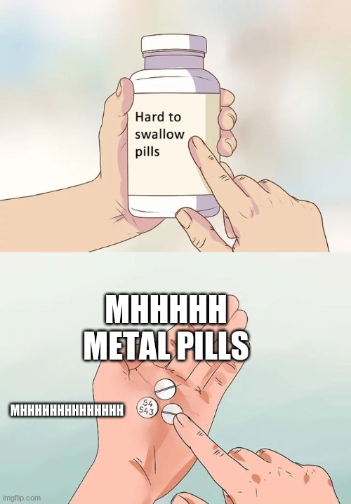 when your son mix up the battery  and the pills | MHHHHH METAL PILLS; MHHHHHHHHHHHHHH | image tagged in memes,hard to swallow pills | made w/ Imgflip meme maker