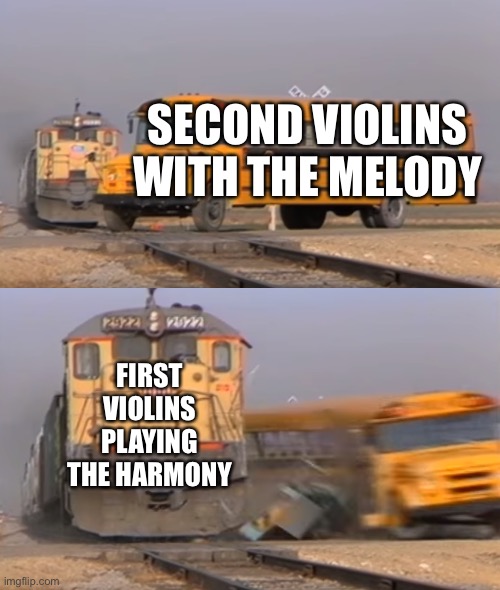 A train hitting a school bus | SECOND VIOLINS WITH THE MELODY; FIRST VIOLINS PLAYING THE HARMONY | image tagged in a train hitting a school bus | made w/ Imgflip meme maker