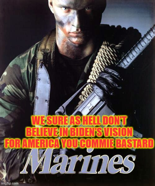 WE SURE AS HELL DON'T BELIEVE IN BIDEN'S VISION FOR AMERICA YOU COMMIE BASTARD | made w/ Imgflip meme maker