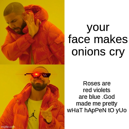 Do NOT SHEARCH UP ONLINE ROASTS | your face makes onions cry; Roses are red violets are blue .God made me pretty wHaT hApPeN tO yUo | image tagged in memes,drake hotline bling | made w/ Imgflip meme maker