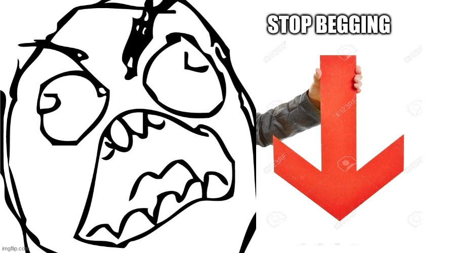 This is for the upvote beggars | STOP BEGGING | image tagged in upvote begging,downvote | made w/ Imgflip meme maker